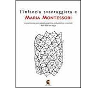 L' infanzia svantaggiata e Maria Montessori. Esperienze psicopedagogiche, educative e sociali dal '900 ad oggi