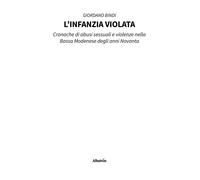 L'infanzia violata. Cronache di abusi sessuali e violenze nella Bassa Mode...