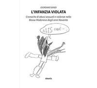 L'infanzia violata. Cronache di abusi sessuali e violenze nella Bassa Modenese degli anni Novanta