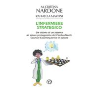 L'infermiere strategico. Da vittima di un sistema ad attore protagonista dei cambia-menti. Counsel coaching breve in azione