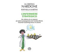 L'infermiere strategico. Da vittima di un sistema ad attore protagonista dei cambia-menti. Counsel coaching breve in azione