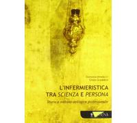 L'infermieristica tra scienza e persona. Teoria e metodo dell'agire professionale