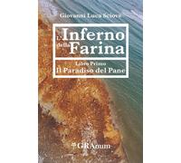 L'Inferno della Farina: Libro Primo - Il Paradiso del Pane - Sciové Giovan...