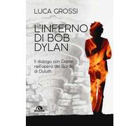 L'inferno di Bob Dylan. Il dialogo con Dante nell'opera del Bardo di Duluth