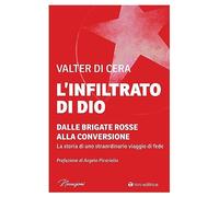 L'infiltrato di Dio. Dalle Brigate Rosse alla conversione. La storia di un...