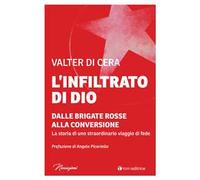 L'infiltrato di Dio. Dalle Brigate Rosse alla conversione. La storia di uno straordinario viaggio di fede