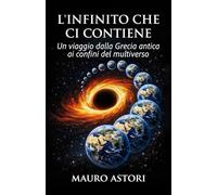 L'infinito che ci contiene: Un viaggio dalla Grecia antica ai confini del multiverso
