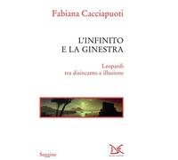 L'infinito e la ginestra. Leopardi tra disincanto e illusione