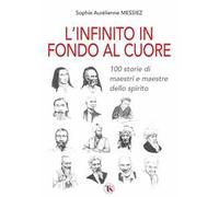 L'infinito in fondo al cuore. 100 storie di maestri e maestre dello spirito