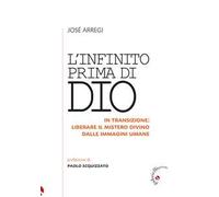 L'infinito prima di Dio. In transizione: liberare il mistero divino dalle immagini umane