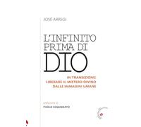 Libri Arregi José - L' Infinito Prima Di Dio. In Transizione: Liberare Il Mister