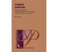 L' infinito pulviscolo. Tipologia linguistica della (para) letteratura femminile in Italia tra Otto e Novecento