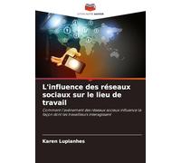 L'influence des réseaux sociaux sur le lieu de travail: Comment l'avènement des réseaux sociaux influence la façon dont les travailleurs interagissent