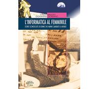 L'informatica al femminile. Storie sconosciute di donne che hanno cambiato il mondo