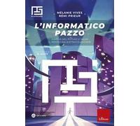 L' informatico pazzo. Viaggia nel futuro e salva il mondo dall'attacco hacker!