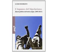 L'inganno del bipolarismo. Diario politico da bordo campo (2005-2013)