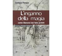 L'inganno della magia. Come liberarsi dai falsi profeti