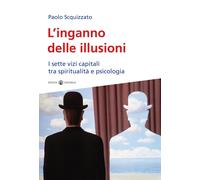 L'inganno delle illusioni. I sette vizi capitali tra spiritualità e psicol...