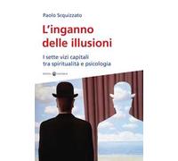 L'inganno delle illusioni. I sette vizi capitali tra spiritualità e psicologia
