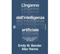 L'inganno dell'intelligenza artificiale. Come resistere a big tech e costr...