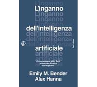 L'inganno dell'intelligenza artificiale. Come resistere a big tech e costruire il futuro che vogliamo