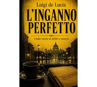 L'INGANNO PERFETTO: UNDICI STORIE DI DELITTI E MISTERI
