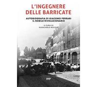 L'ingegnere delle barricate. Autobiografia di Giacomo Ferrari il nobile rivoluzionario. Ediz. ridotta