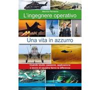 L'ingegnere operativo. Una vita in azzurro. Quando studio, passione, appli...