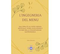 L'INGEGNERIA DEL MENU: Dall'oralità all'intelligenza artificiale. Storia, evoluzione e futuro della comunicazione Gastronomica