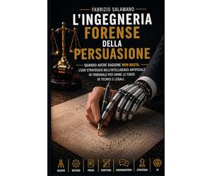 L'Ingegneria Forense della Persuasione: Quando avere ragione non basta. L'uso strategico dell'Intelligenza Artificiale in tribunale per unire le forze di tecnici e legali.