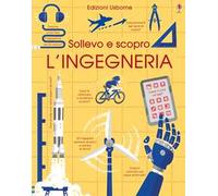 L'ingegneria. Sollevo e scopro. Ediz. a colori