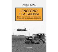 L'ingegno e la guerra. Sette capolavori di ingegneria della Seconda guerra mondiale