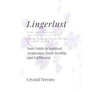 LINGERLUST: Your Guide to Spiritual Awakening, Inner Healing and Fulfillment
