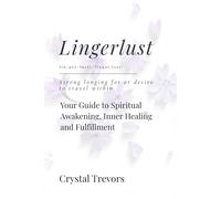 LINGERLUST: Your Guide to Spiritual Awakening, Inner Healing and Fulfillment