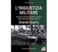 L'ingiustizia militare. Esecuzioni sommarie, fucilazioni e punizioni nella fila del Regio esercito durante la grande guerra
