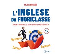 Libri Benazzi Silvia - L' Inglese Da Fuoriclasse. Appunti Di Inglese Di Un'inter