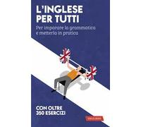 L'inglese per tutti. Per imparare la grammatica e metterla in pratica