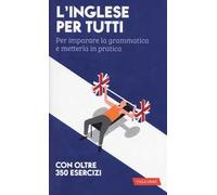 L'inglese per tutti. Per imparare la grammatica e metterla in pratica