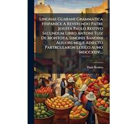 Lingnae Guarani Grammatica Hispanice A Reverendo Patre Jesuita Paulo Restivo Secundum Libro Antoni Tuiz De Montoya, Simonis Bandini Aliuorumque Adjecto Partrcularun Lexico Auno Mdccxxiv....
