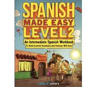 Spanish Made Easy Level 2: An Intermediate Spanish Workbook To Build Essential Vocabulary And Grammar With Ease (Spanish Audio Lessons Included)