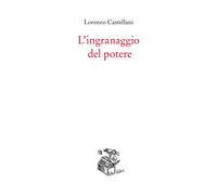 L'ingranaggio del potere - Castellani Lorenzo