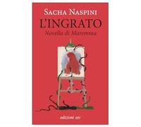 Libri Sacha Naspini - L' Ingrato. Novella Di Maremma