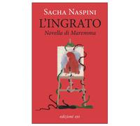 Libri Sacha Naspini - L' Ingrato. Novella Di Maremma