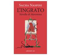 Libri Sacha Naspini - L' Ingrato. Novella Di Maremma