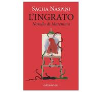 Libri Sacha Naspini - L' Ingrato. Novella Di Maremma