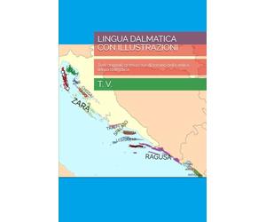 LINGUA DALMATICA CON ILLUSTRAZIONI: Testi originali, gramatica e dizionario della antica lingua dalmatica