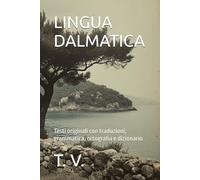 LINGUA DALMATICA: Testi originali con traduzioni, grammatica, ortografia e dizionario