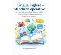 Lingua Inglese - 50 Schede Operative per la scuola secondaria di primo grado: Attività di lettura, comprensione e pratica linguistica per la classe.