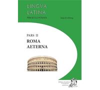 Lingua latina per se illustrata. Pars II. Roma Aeterna