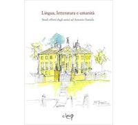 Lingua, letteratura e umanità. Studi offerti dagli amici ad Antonio Daniele